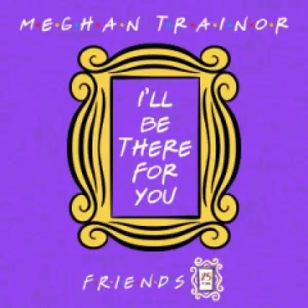 Meghan Trainor - I’ll BeThere for You (“Friends” 25th Anniversary)